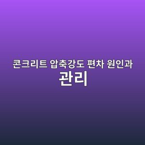 콘크리트 압축강도 편차 원인과 관리 8 ecbd98ed81aceba6aced8ab8 ec9595ecb695eab095eb8f84 ed8eb8ecb0a8 ec9b90ec9db8eab3bc eab480eba6ac 1787064986